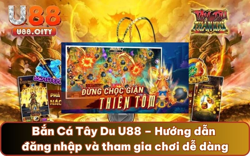Bắn Cá Tây Du U88 – Hướng dẫn đăng nhập và tham gia chơi dễ dàng