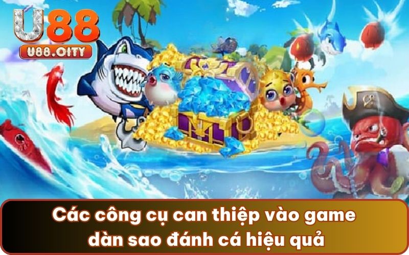 Các công cụ can thiệp vào game dàn sao đánh cá hiệu quả