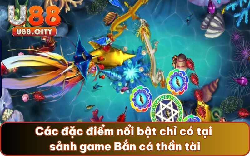 Các đặc điểm nổi bật chỉ có tại sảnh game Bắn cá thần tài