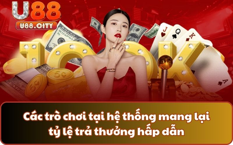 Các trò chơi tại hệ thống mang lại tỷ lệ trả thưởng hấp dẫn
