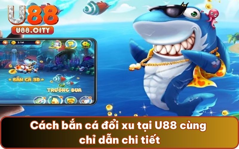 Cách bắn cá đổi xu tại U88 cùng chỉ dẫn chi tiết