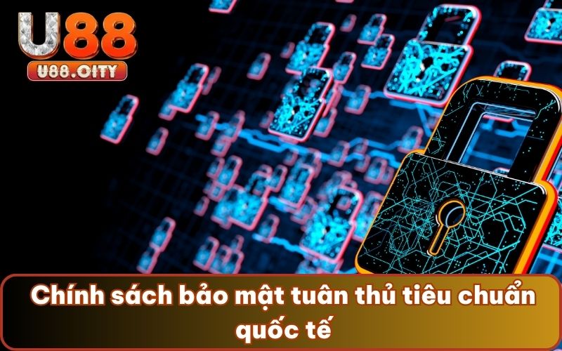 Chính sách bảo mật tuân thủ tiêu chuẩn quốc tế