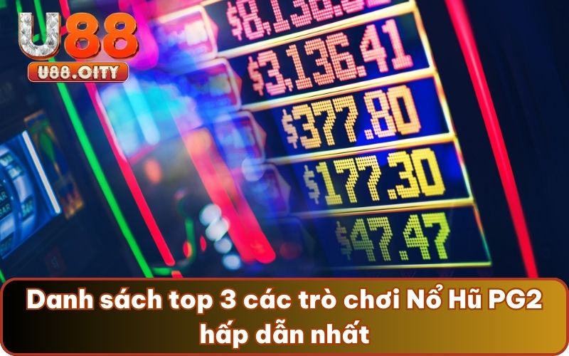 Danh sách top 3 các trò chơi Nổ Hũ PG2 hấp dẫn nhất