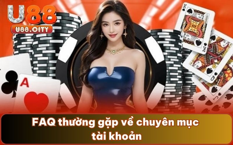 FAQ thường gặp về chuyên mục tài khoản