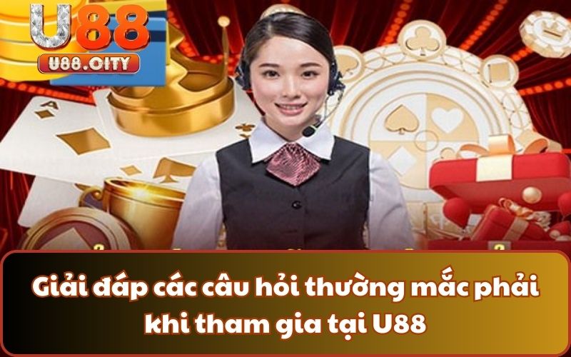 Giải đáp các câu hỏi thường mắc phải khi tham gia tại U88