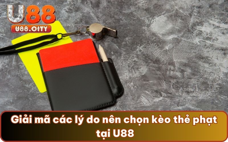 Giải mã các lý do nên chọn kèo thẻ phạt tại U88