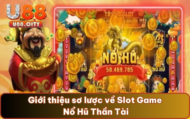 Giới thiệu sơ lược về Slot Game Nổ Hũ Thần Tài
