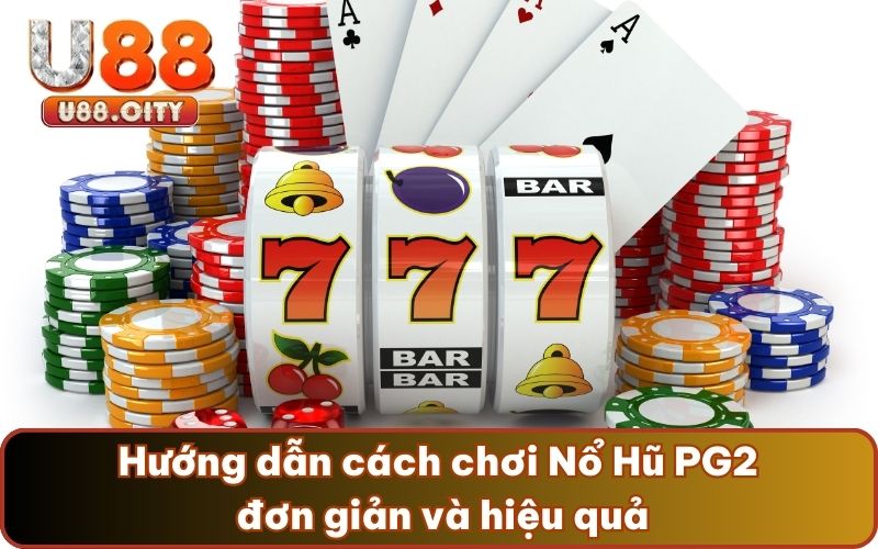 Hướng dẫn cách chơi Nổ Hũ PG2 đơn giản và hiệu quả