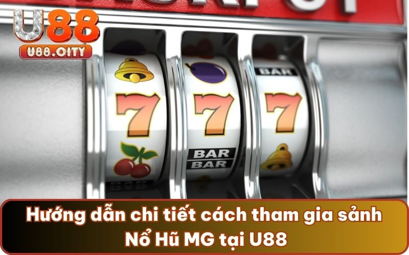 Hướng dẫn chi tiết cách tham gia sảnh Nổ Hũ MG tại U88