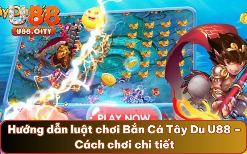 Hướng dẫn luật chơi Bắn Cá Tây Du U88 – Cách chơi chi tiết