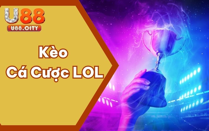 Chia Sẻ Các Kèo Cá Cược LOL Hấp Dẫn Tại Sảnh Cược U88
