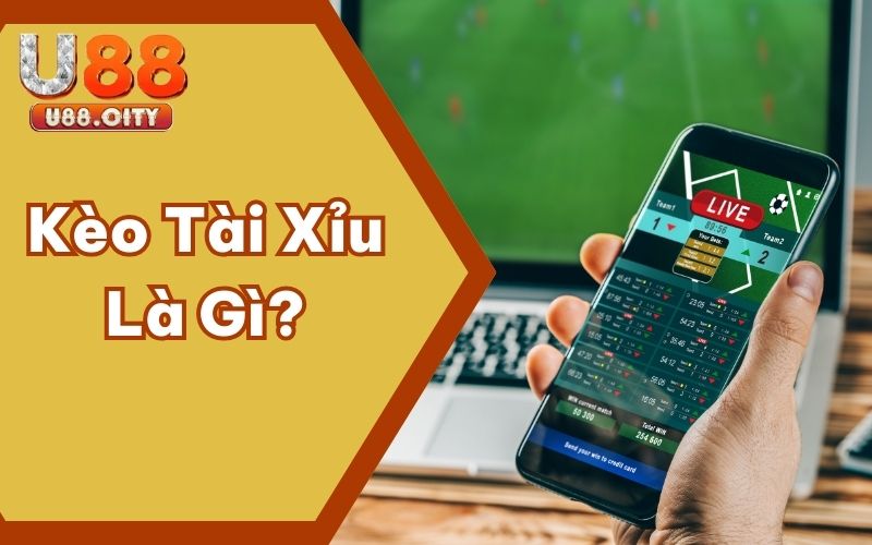 Kèo Tài Xỉu Là Gì? Trải Nghiệm Chơi Số 1 Hiện Nay Tại U88
