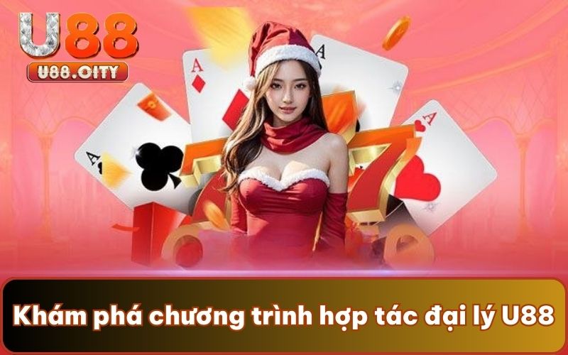 Khám phá chương trình hợp tác đại lý U88