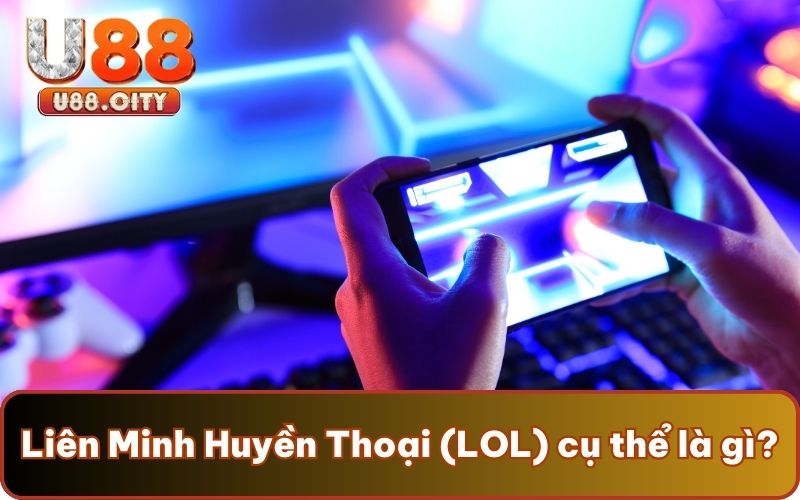 Chia Sẻ Các Kèo Cá Cược LOL Hấp Dẫn Tại Sảnh Cược U88 2 Liên Minh Huyền Thoại (LOL) cụ thể là gì?