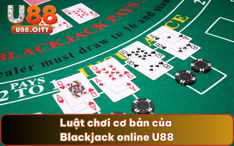 Luật chơi cơ bản của Blackjack online U88