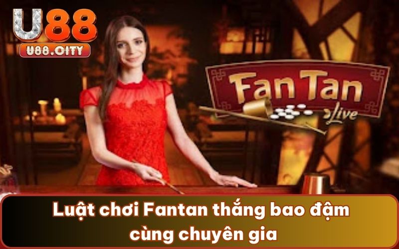 Luật chơi Fantan thắng bao đậm cùng chuyên gia