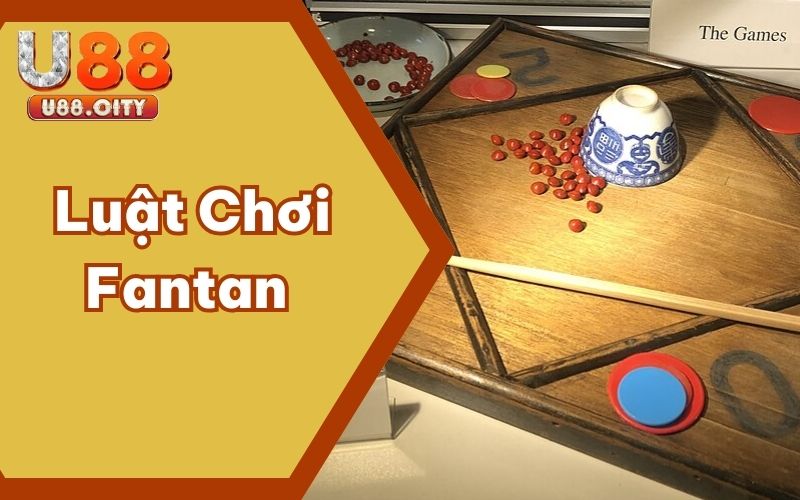 Luật Chơi Fantan Trực Tuyến Từ A Đến Z Chi Tiết Cùng U88