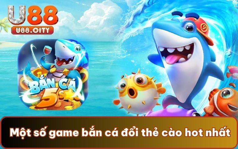 Một số game bắn cá đổi thẻ cào hot nhất