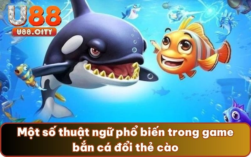 Một số thuật ngữ phổ biến trong game bắn cá đổi thẻ cào