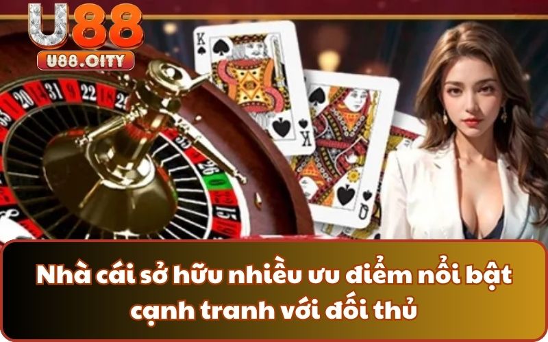 Nhà cái sở hữu nhiều ưu điểm nổi bật cạnh tranh với đối thủ