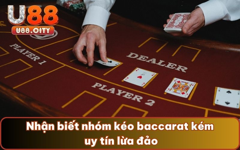 Nhận biết nhóm kéo baccarat kém uy tín lừa đảo