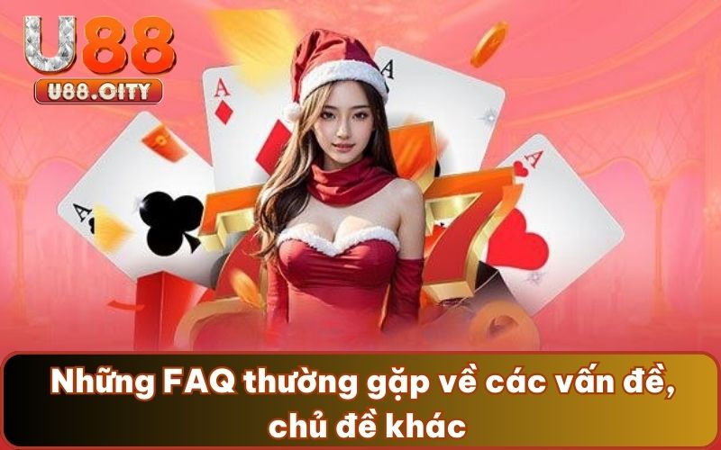 Những FAQ thường gặp về các vấn đề, chủ đề khác