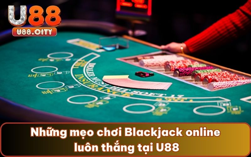 Những mẹo chơi Blackjack online luôn thắng tại U88