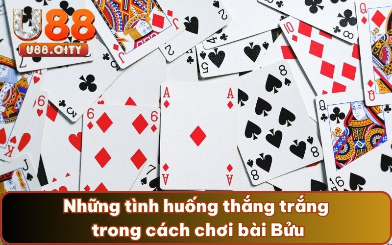 Những tình huống thắng trắng trong cách chơi bài Bửu