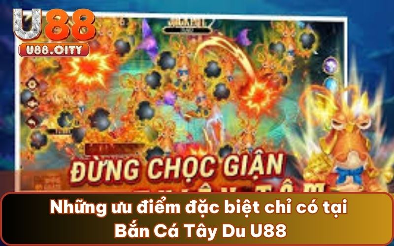 Những ưu điểm đặc biệt chỉ có tại Bắn Cá Tây Du U88