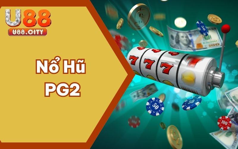 Nổ Hũ PG2 – Giật Giải Trúng Lớn Và Vài Lưu Ý Cho Cược Thủ