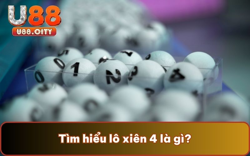 Tìm hiểu lô xiên 4 là gì?