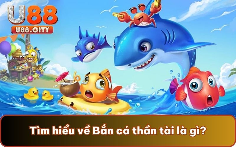 Tìm hiểu về Bắn cá thần tài là gì?