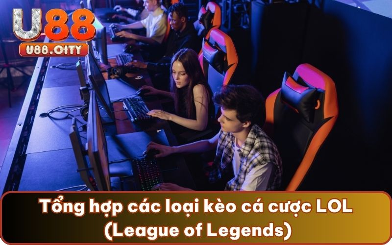 Tổng hợp các loại kèo cá cược LOL (League of Legends)