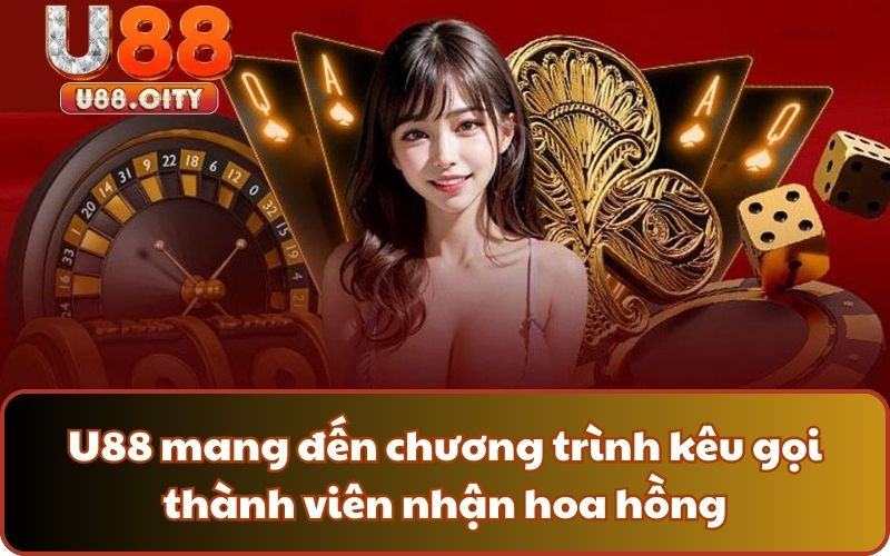 U88 mang đến chương trình kêu gọi thành viên nhận hoa hồng