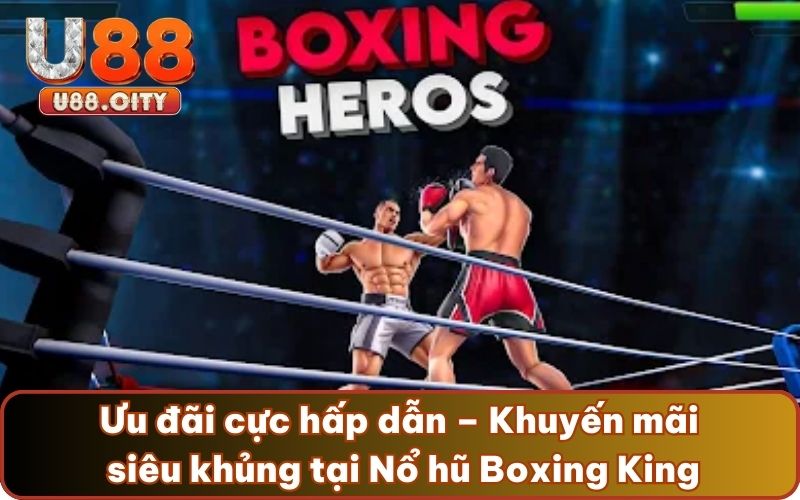 Ưu đãi cực hấp dẫn – Khuyến mãi siêu khủng tại Nổ hũ Boxing King