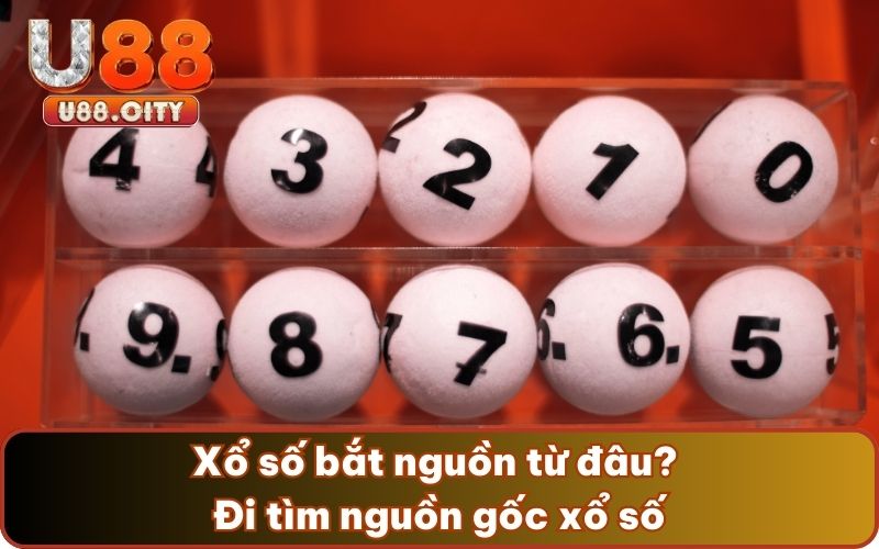 Xổ số bắt nguồn từ đâu? Đi tìm nguồn gốc xổ số