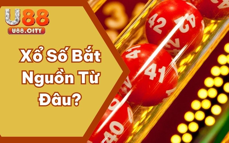 Xổ Số Bắt Nguồn Từ Đâu? Từ Thế Giới Du Nhập Vào Việt Nam