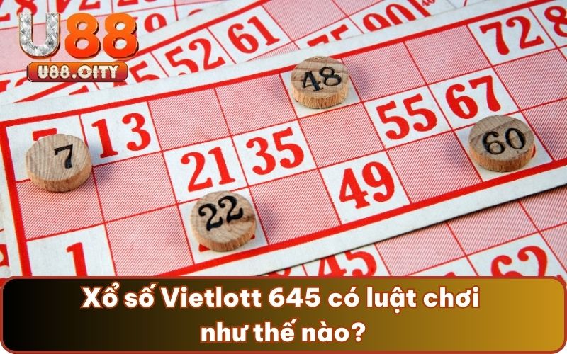Xổ số Vietlott 645 có luật chơi như thế nào?